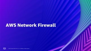 © 2022, Amazon Web Services, Inc. or its affiliates. All rights reserved.
© 2022, Amazon Web Services, Inc. or its affiliates. All rights reserved.
AWS Network Firewall
 