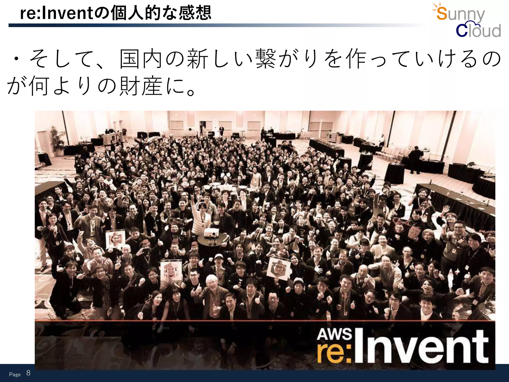 Page 8
re:Inventの個人的な感想
・そして、国内の新しい繋がりを作っていけるの
が何よりの財産に。
 