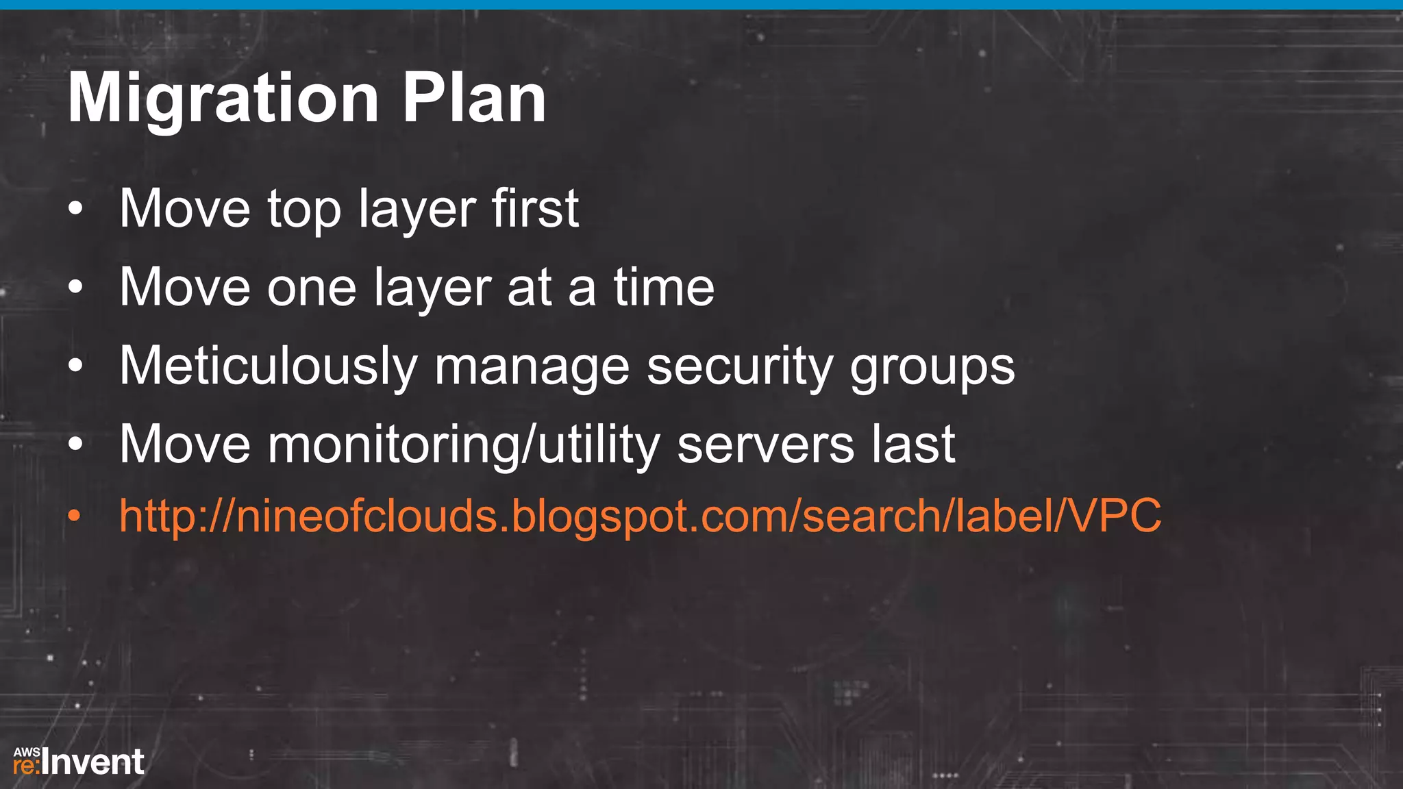 Migration Plan
•
•
•
•

Move top layer first
Move one layer at a time
Meticulously manage security groups
Move monitoring/utility servers last

• http://nineofclouds.blogspot.com/search/label/VPC

 