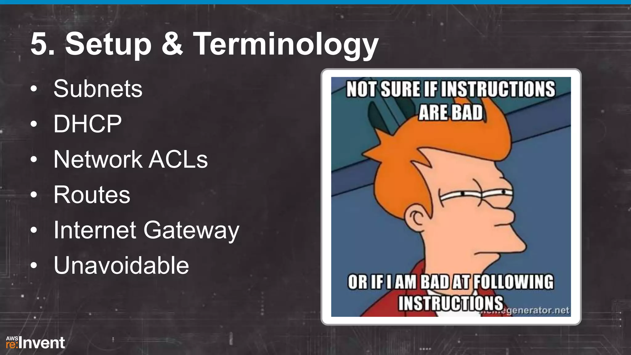 5. Setup & Terminology
•
•
•
•
•
•

Subnets
DHCP
Network ACLs
Routes
Internet Gateway
Unavoidable

 