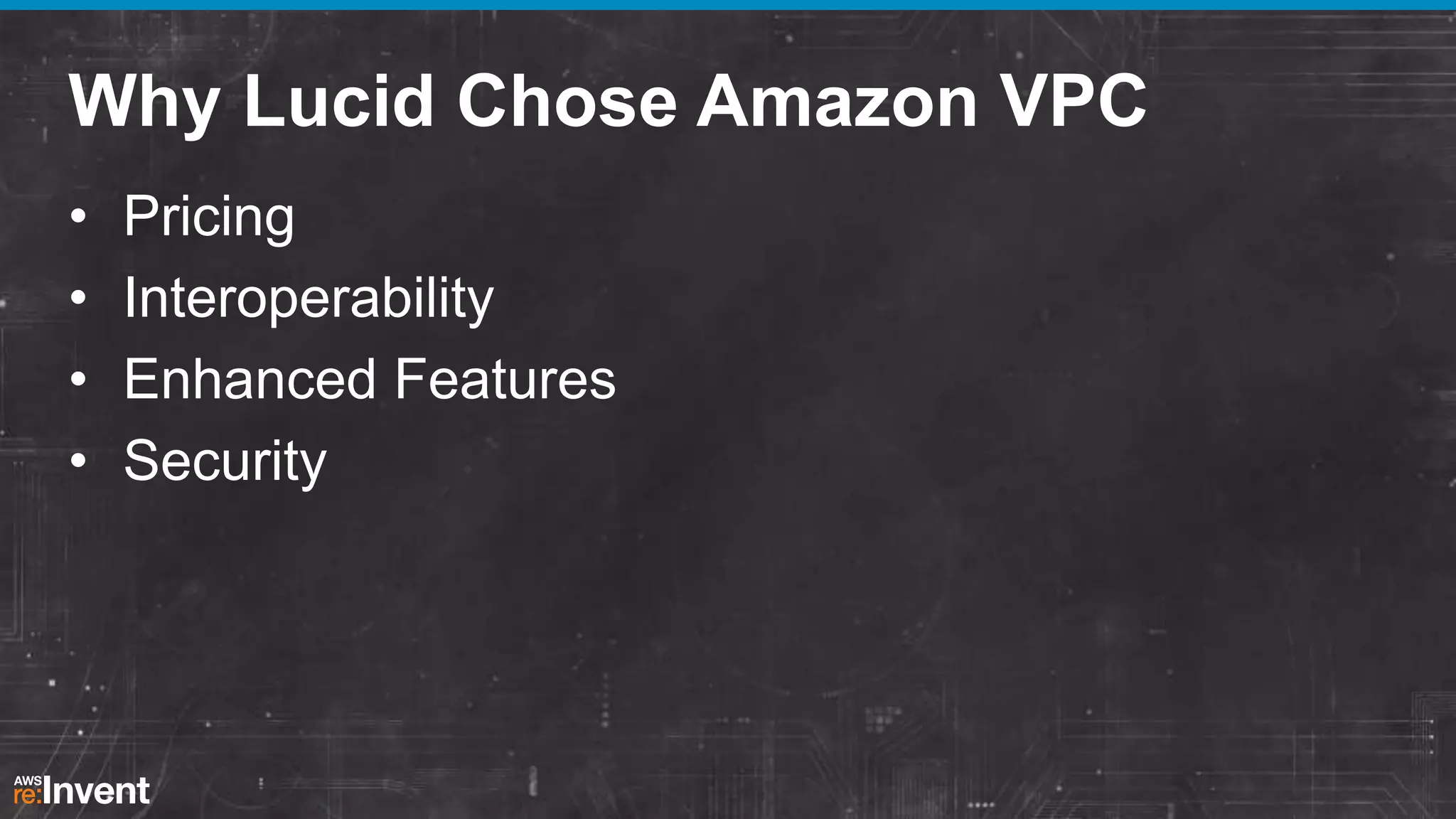 Why Lucid Chose Amazon VPC
•
•
•
•

Pricing
Interoperability
Enhanced Features
Security

 