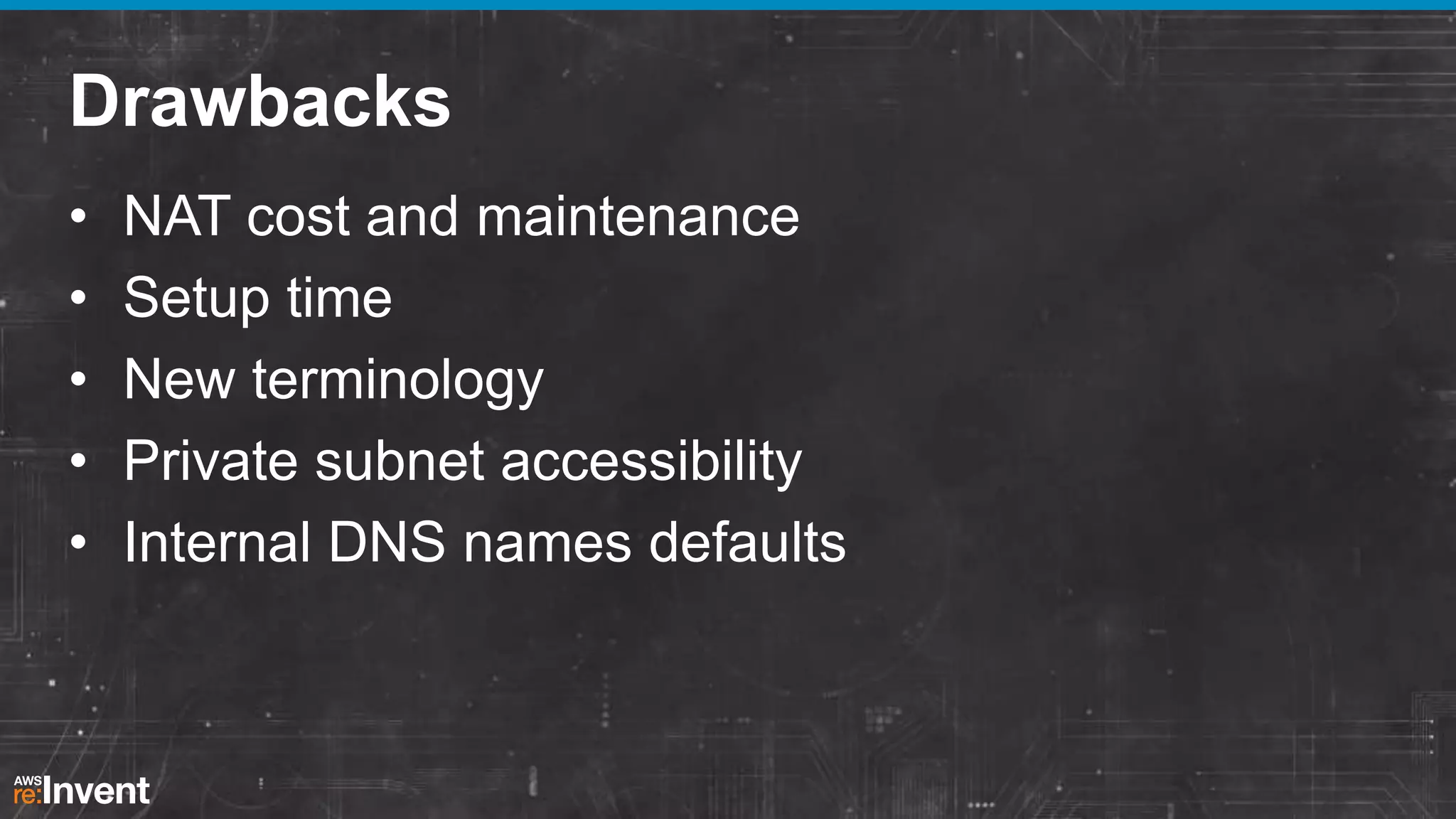 Drawbacks
•
•
•
•
•

NAT cost and maintenance
Setup time
New terminology
Private subnet accessibility
Internal DNS names defaults

 