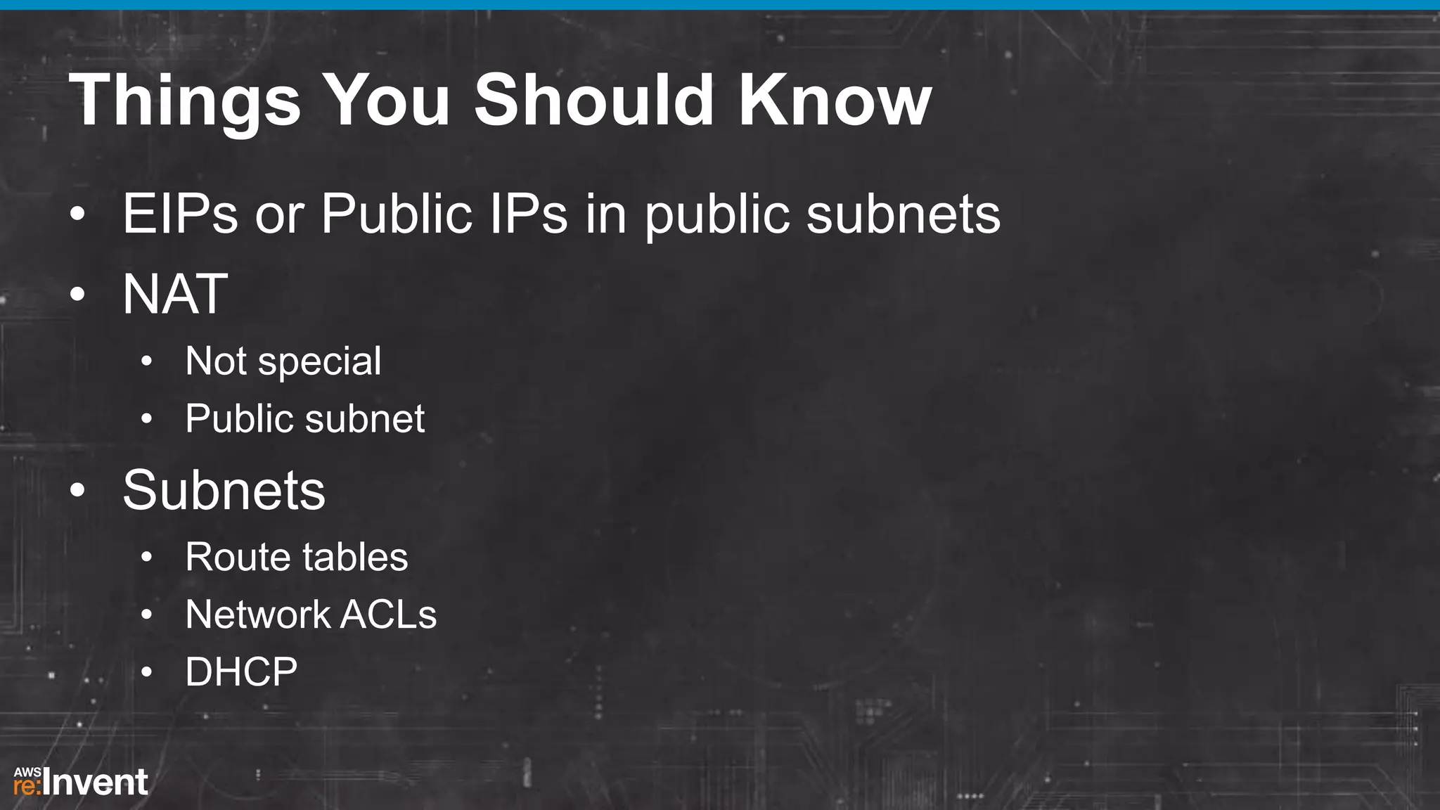 Things You Should Know
• EIPs or Public IPs in public subnets
• NAT
• Not special
• Public subnet

• Subnets
• Route tables
• Network ACLs
• DHCP

 