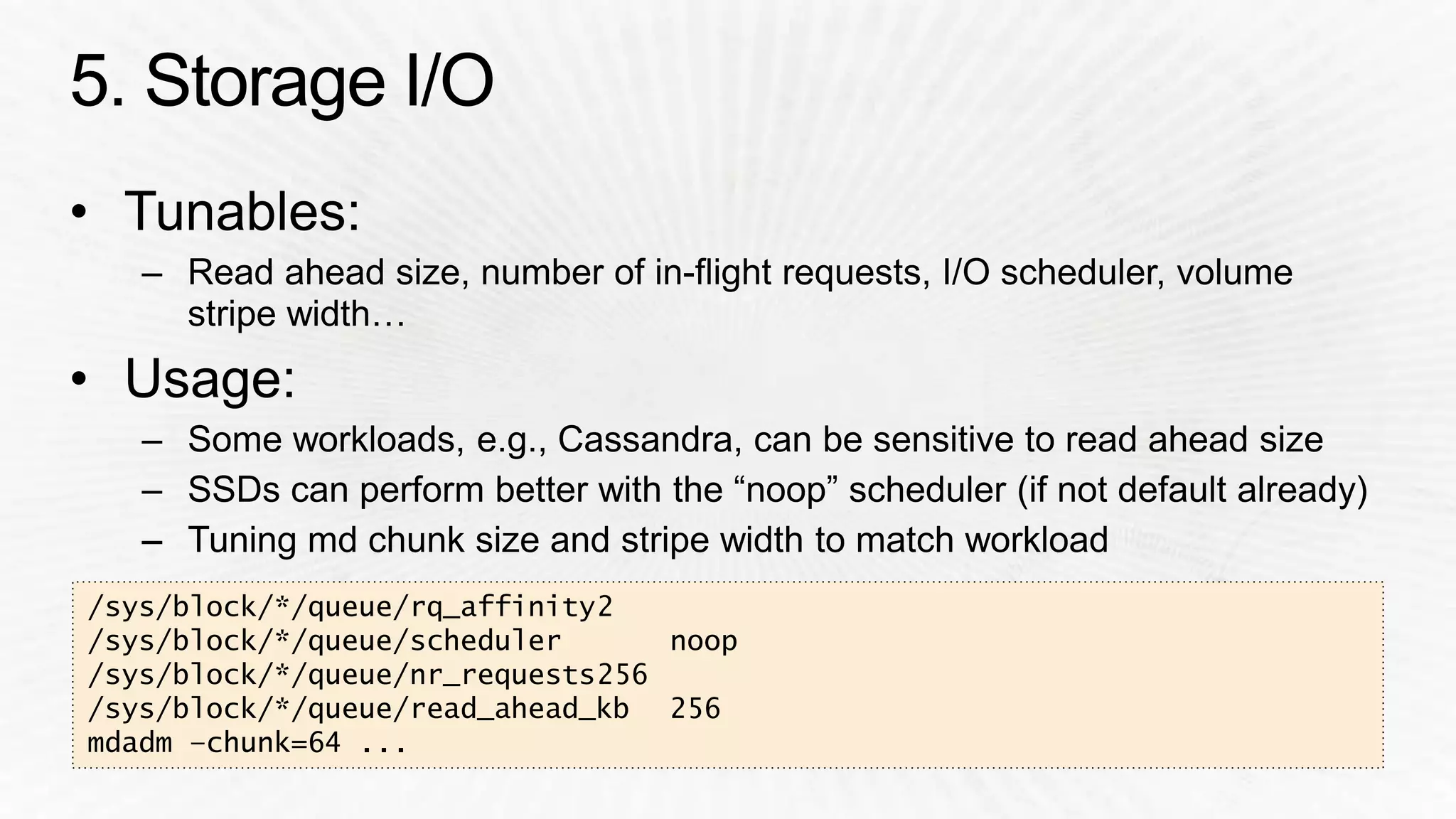 /sys/block/*/queue/rq_affinity2 
/sys/block/*/queue/scheduler noop 
/sys/block/*/queue/nr_requests256 
/sys/block/*/queue/read_ahead_kb 256 
mdadm –chunk=64 ... 
 