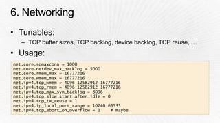 net.core.somaxconn = 1000 
net.core.netdev_max_backlog = 5000 
net.core.rmem_max = 16777216 
net.core.wmem_max = 16777216 
net.ipv4.tcp_wmem = 4096 12582912 16777216 
net.ipv4.tcp_rmem = 4096 12582912 16777216 
net.ipv4.tcp_max_syn_backlog = 8096 
net.ipv4.tcp_slow_start_after_idle = 0 
net.ipv4.tcp_tw_reuse = 1 
net.ipv4.ip_local_port_range = 10240 65535 
net.ipv4.tcp_abort_on_overflow = 1 # maybe 
 