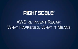AWS RE:INVENT RECAP:
WHAT HAPPENED, WHAT IT MEANS
 