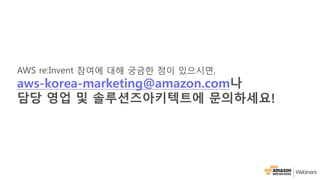 몇 가지 팁!
• 세션은 매시간, 30분 단위로 시작하며
세션 간 휴식시간이 15분 ▶ 30분으로
확대됨!
• 그러나, 행사 장소가 매우 크기 때문에
동선 및 시간 고려가 필요하며, 입장
시간까지 고려하여 세션 스케줄을 잡는
것이 중요함!
• 리인벤트 참가자를 위한 가이드 필독!
• http://bit.ly/awskr-reinvent2016-guide
 