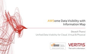 AWSome DataVisibility with
Information Map
DeveshThanvi
Unified Data Visibility for Cloud, Virtual & Physical
 