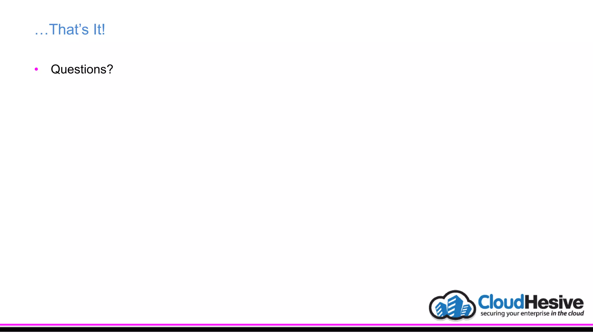 …That’s It!
• Questions?
 