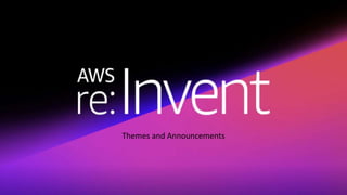AWS re:Invent 2018
Themes and Announcements
 