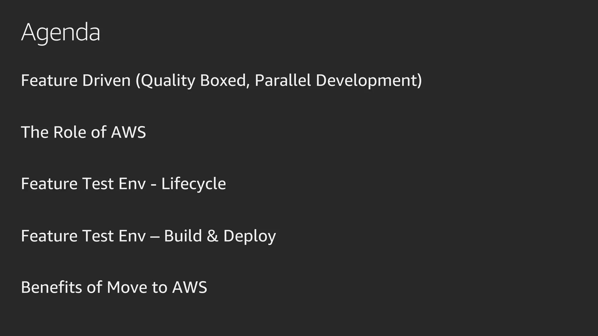 Agenda
Feature Driven (Quality Boxed, Parallel Development)
The Role of AWS
Feature Test Env - Lifecycle
Feature Test Env – Build & Deploy
Benefits of Move to AWS
 