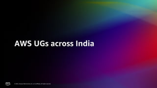 © 2022, Amazon Web Services, Inc. or its affiliates. All rights reserved.
© 2022, Amazon Web Services, Inc. or its affiliates. All rights reserved.
AWS UGs across India
 