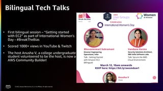 © 2022, Amazon Web Services, Inc. or its affiliates. All rights reserved.
Bilingual Tech Talks
• First bilingual session – “Getting started
with EC2” as part of International Women’s
Day - #BreakTheBias
• Scored 1000+ views in YouTube & Twitch
• The host Anusha V, a college undergraduate
student volunteered to be the host, is now a
AWS Community Builder!
 