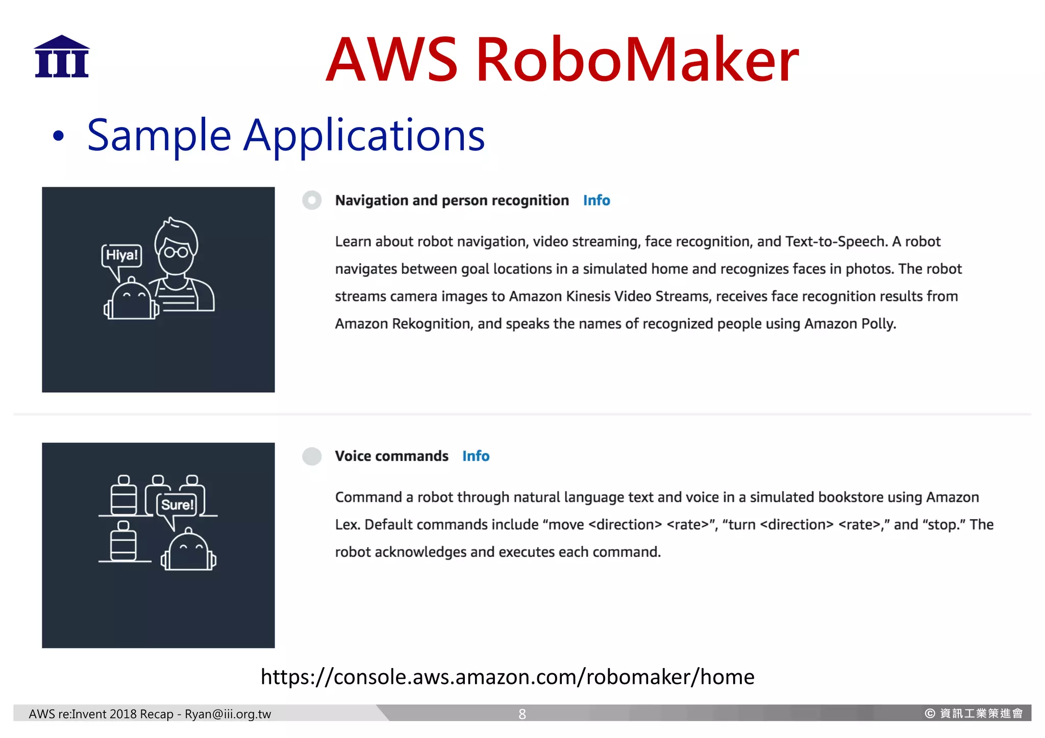 AWS re:Invent 2018 Recap - Ryan@iii.org.tw
AWS RoboMaker
• Sample Applications
8
https://console.aws.amazon.com/robomaker/home
 