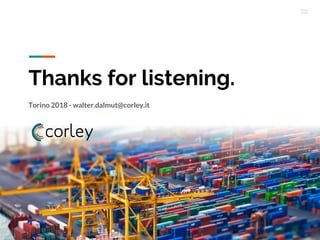 Thanks for listening.
Torino 2018 - walter.dalmut@corley.it
 