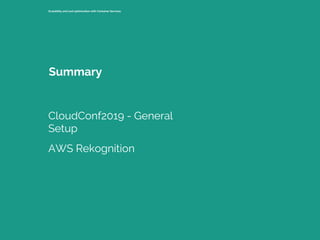 Scalability and cost optimization with Container Services
CloudConf2019 - General
Setup
AWS Rekognition
Summary
 