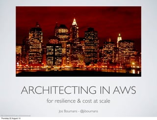 ARCHITECTING IN AWS
for resilience & cost at scale
Jos Boumans - @jiboumans
http://rafaykhan619.wix.com/downhouse
Thursday 22 August 13
 