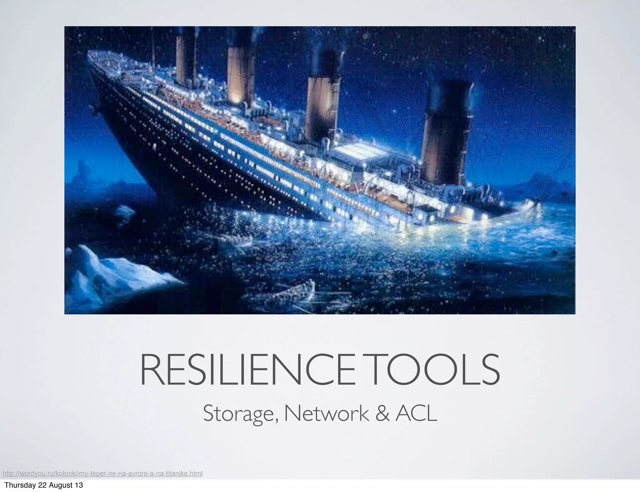 RESILIENCETOOLS
Storage, Network & ACL
http://wordyou.ru/kolonki/my-teper-ne-na-avrore-a-na-titanike.html
Thursday 22 August 13
 