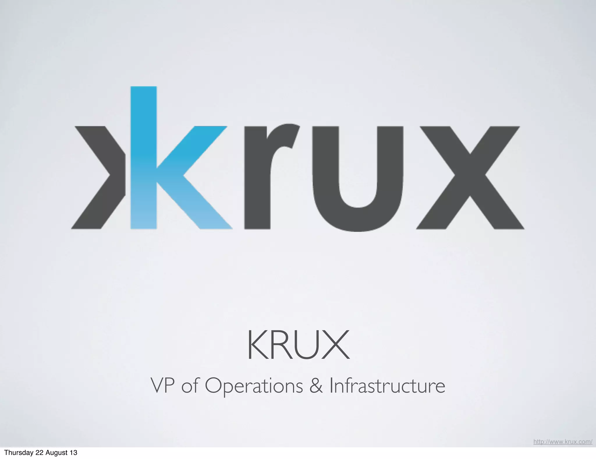 KRUX
VP of Operations & Infrastructure
http://www.krux.com/
Thursday 22 August 13
 