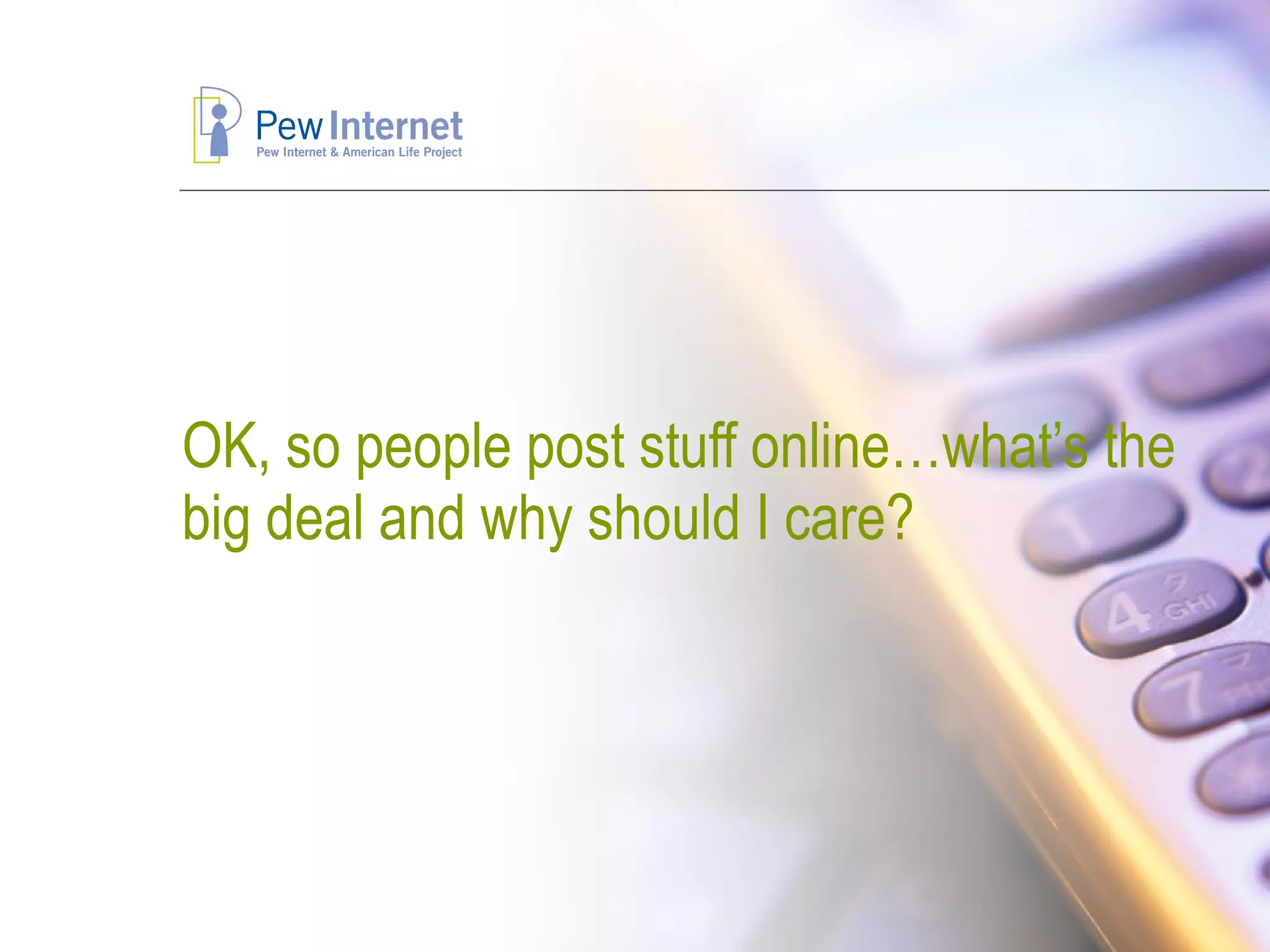 OK, so people post stuff online…what’s the big deal and why should I care? 
