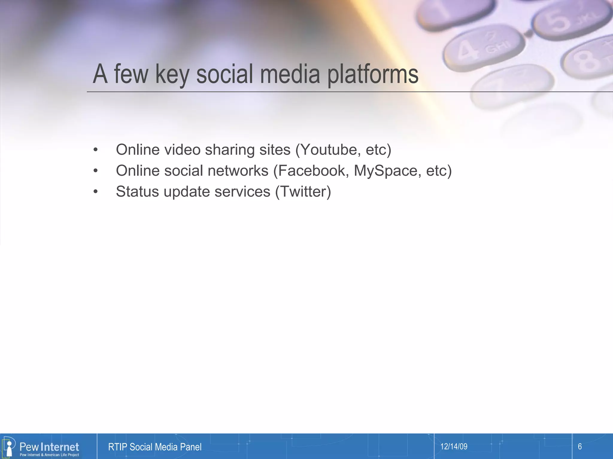 A few key social media platforms Online video sharing sites (Youtube, etc) Online social networks (Facebook, MySpace, etc) Status update services (Twitter) 