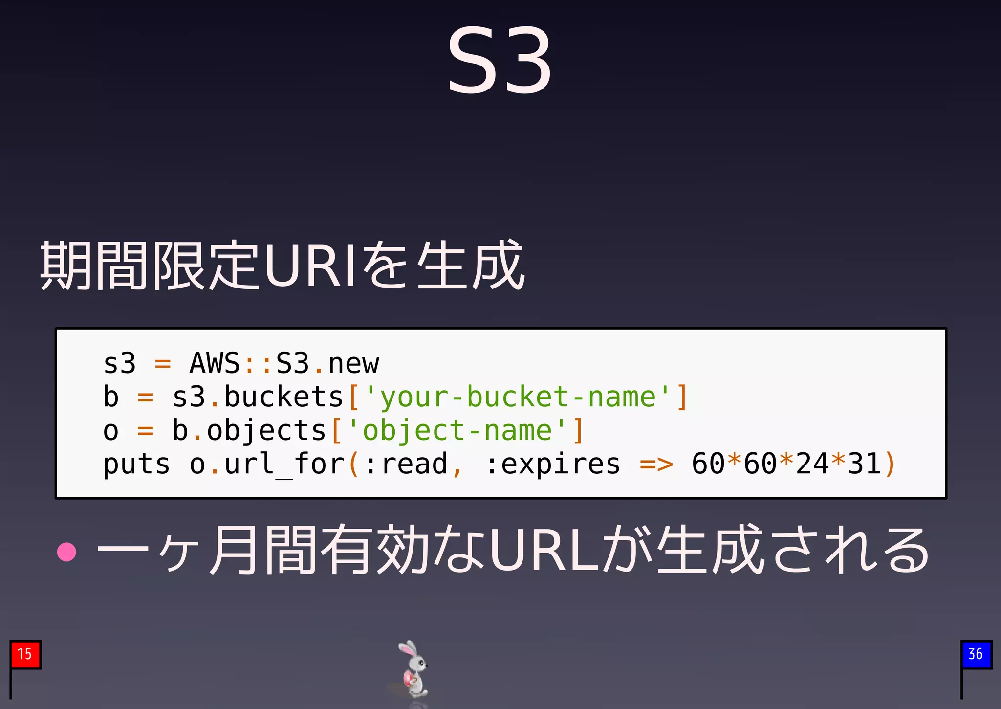 S3

     期間限定URIを生成
      s3 = AWS::S3.new
      b = s3.buckets['your-bucket-name']
      o = b.objects['object-name']
      puts o.url_for(:read, :expires => 60*60*24*31)


      一ヶ月間有効なURLが生成される
15                                                     36
 