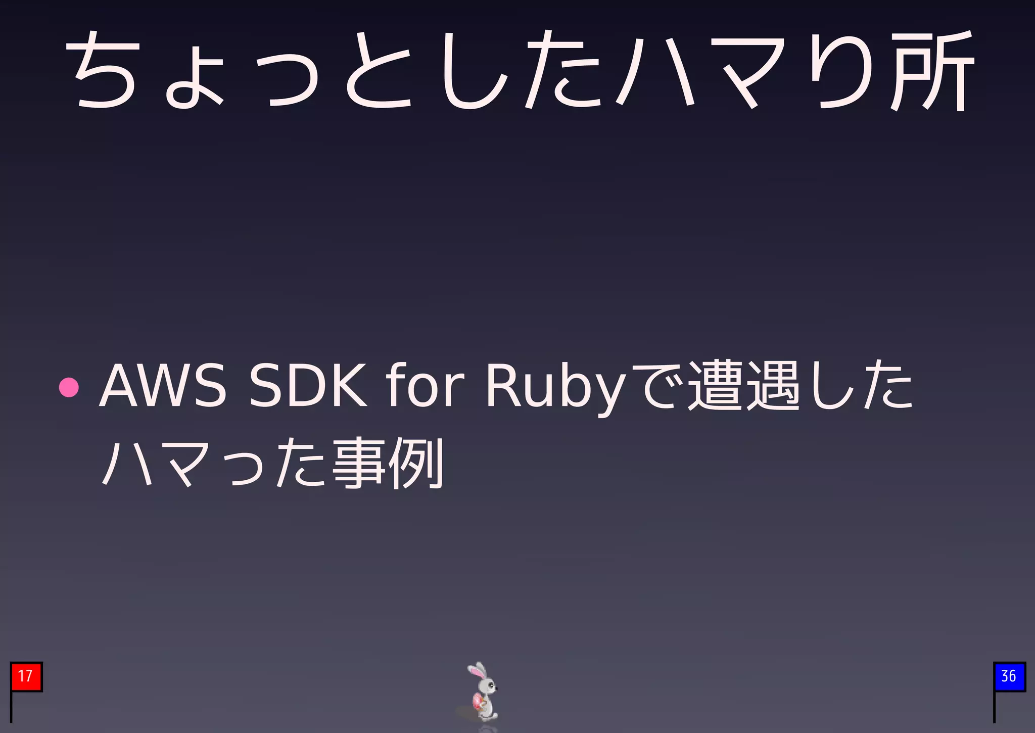 ちょっとしたハマり所


     AWS SDK for Rubyで遭遇した　
     ハマった事例


17                            36
 