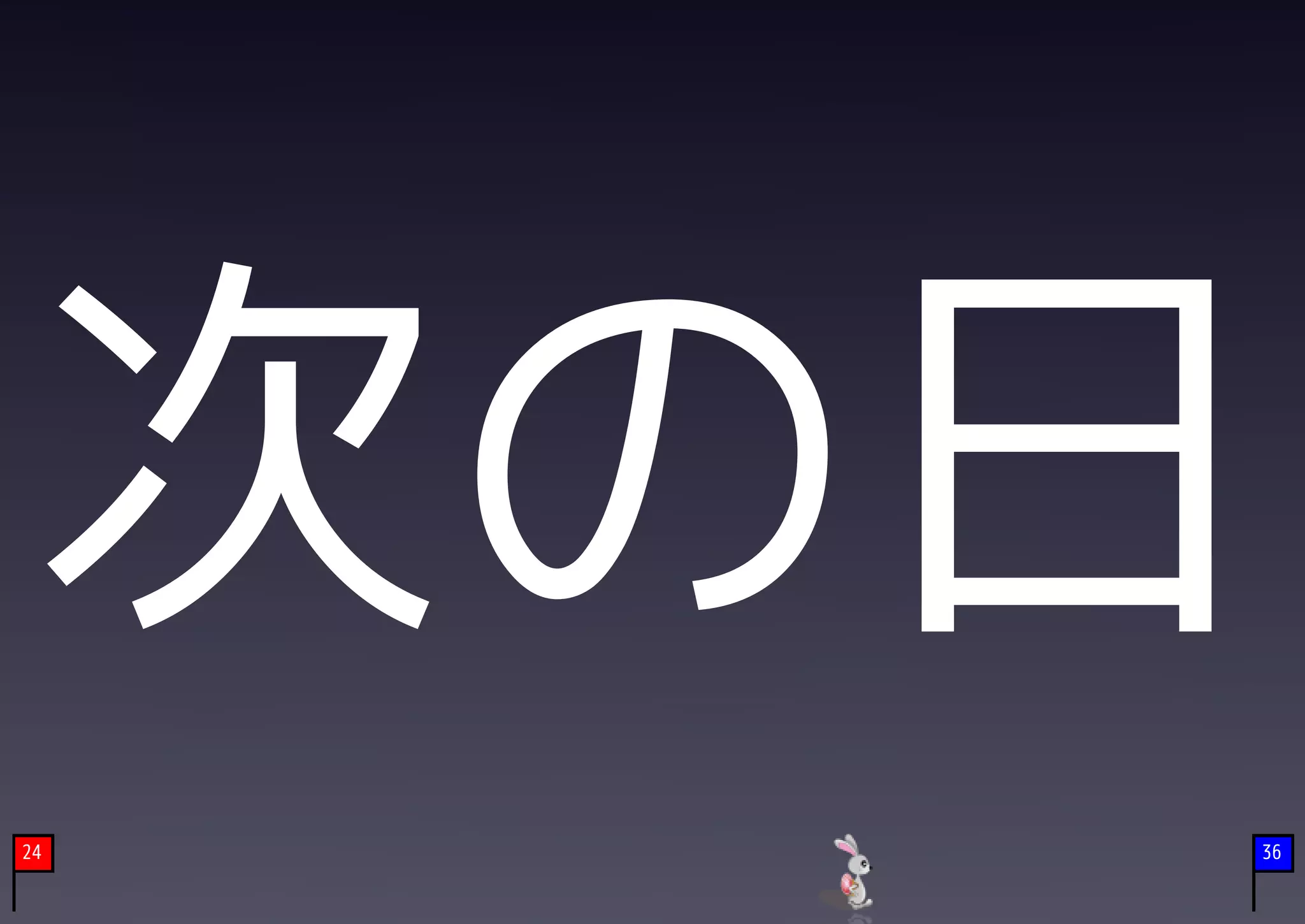 次の日
24   36
 