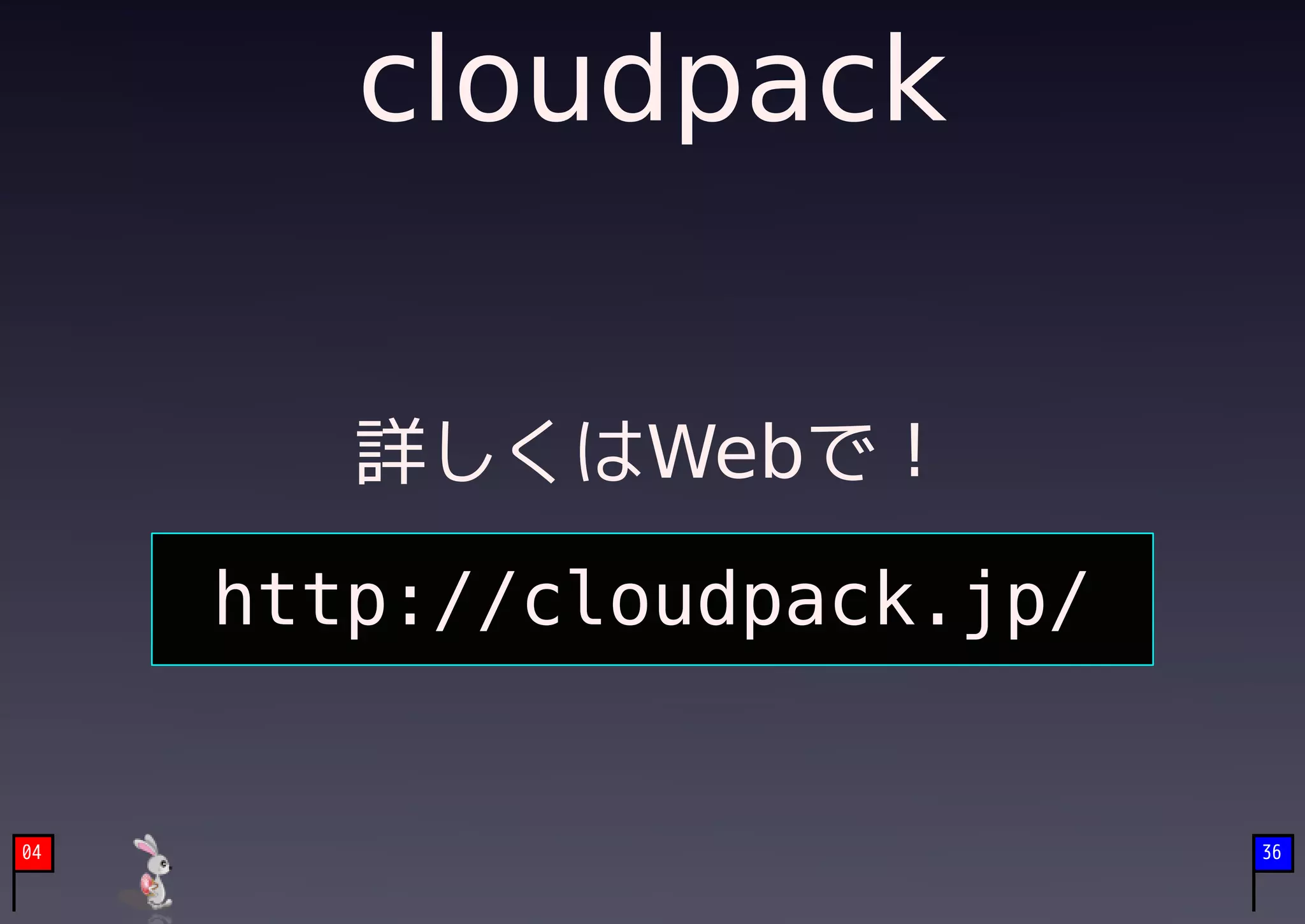 cloudpack


        詳しくはWebで！

     http://cloudpack.jp/


04                          36
 