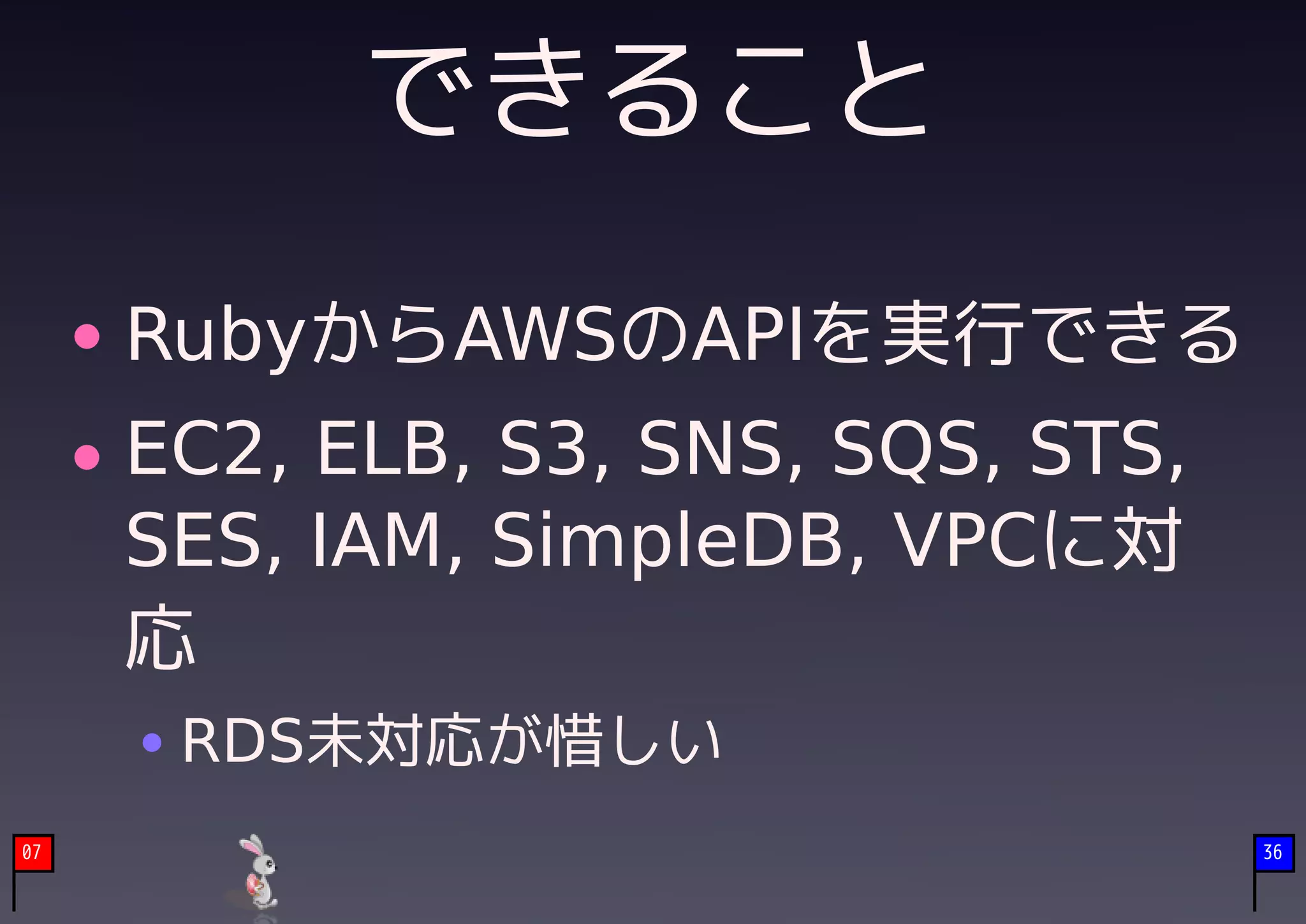 できること
     RubyからAWSのAPIを実行できる
     EC2, ELB, S3, SNS, SQS, STS,
     SES, IAM, SimpleDB, VPCに対
     応
      RDS未対応が惜しい
07                                  36
 