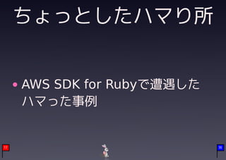 ちょっとしたハマり所


     AWS SDK for Rubyで遭遇した　
     ハマった事例


17                            36
 
