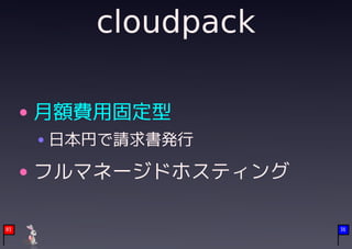 cloudpack

     月額費用固定型
     日本円で請求書発行

     フルマネージドホスティング

03                   36
 