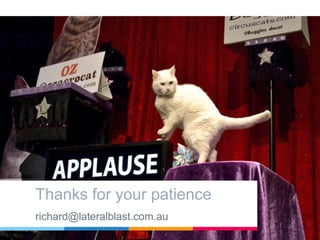 Thanks for your patience
richard@lateralblast.com.au
 