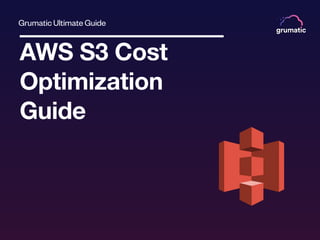 Grumatic Ultimate Guide
AWS S3 Cost
Optimization
Guide
 