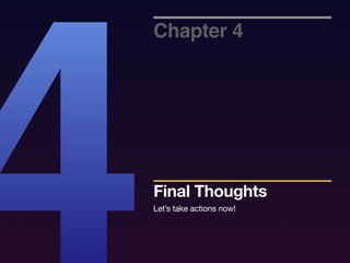 Let’s take actions now!
Chapter 4
Final Thoughts
4
 