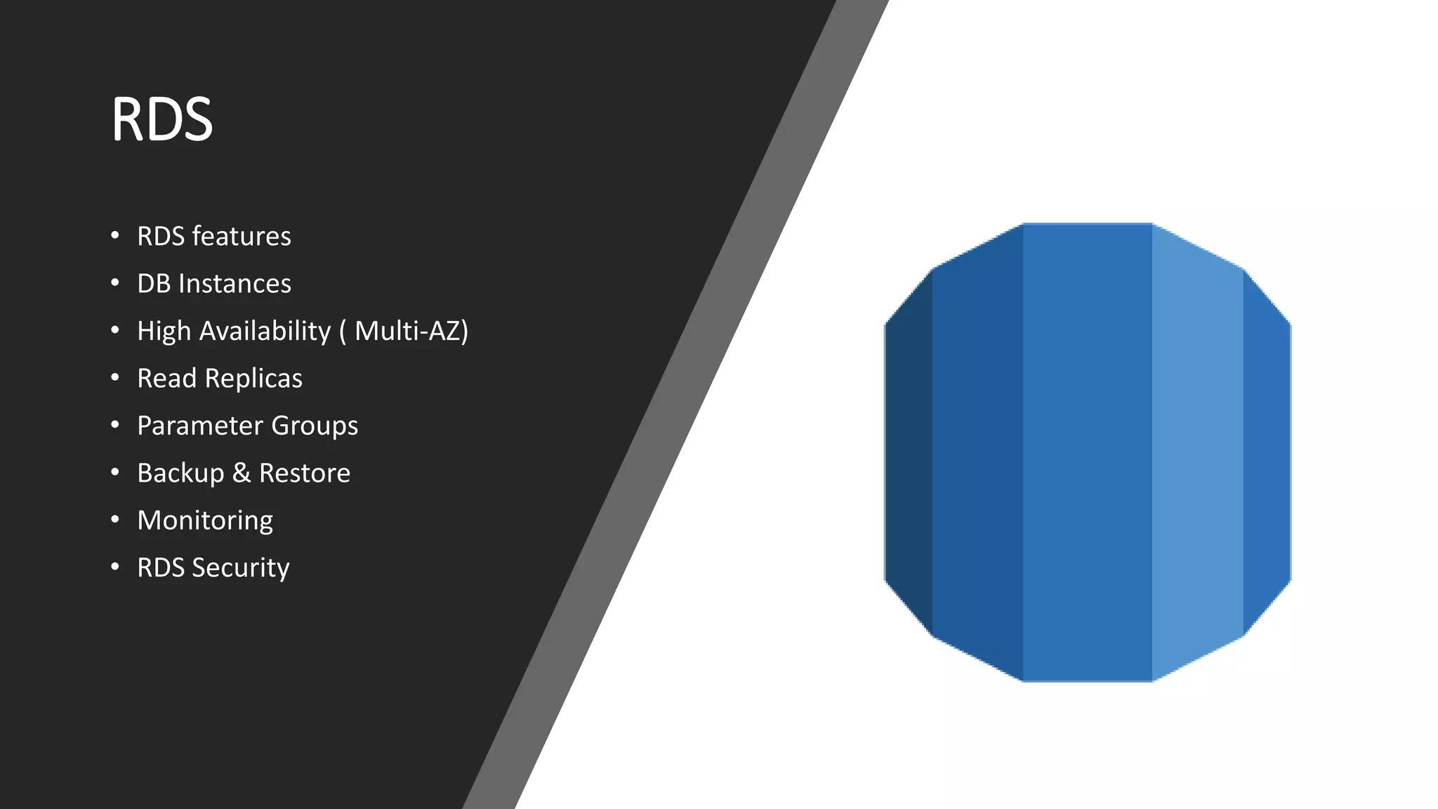 RDS
• RDS features
• DB Instances
• High Availability ( Multi-AZ)
• Read Replicas
• Parameter Groups
• Backup & Restore
• Monitoring
• RDS Security
 