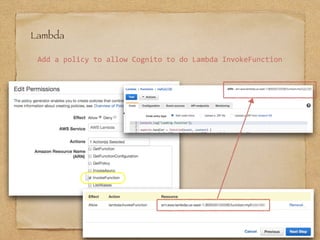 Lambda
Add	a	policy	to	allow	Cognito	to	do	Lambda	InvokeFunction
 