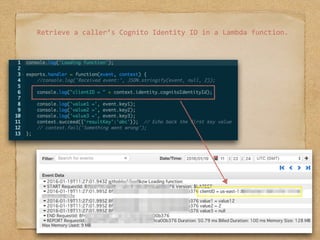 Retrieve	a	caller’s	Cognito	Identity	ID	in	a	Lambda	function.
 