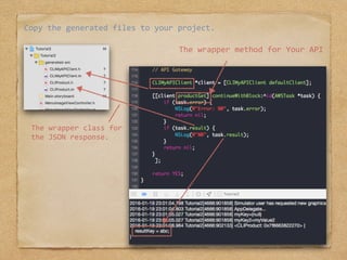 Copy	the	generated	files	to	your	project.
The	wrapper	method	for	Your	API
The	wrapper	class	for	
the	JSON	response.
 