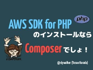 Composer
@slywalker(YasuoHarada)
のインストールなら
AWSSDKforPHP
でしょ！
 