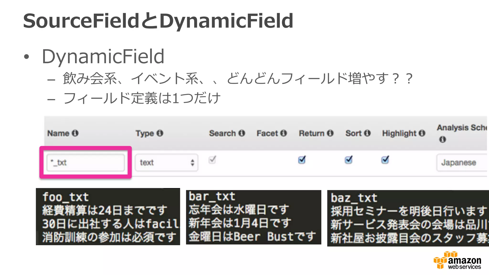 SourceFieldとDynamicField
•  DynamicField
–  飲み会系、イベント系、、どんどんフィールド増やす？？
–  フィールド定義は1つだけ
 