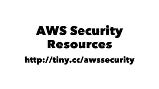 AWS Security 
Resources 
http://tiny.cc/awssecurity 
 