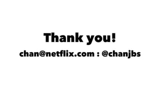 Thank you! 
chan@netflix.com : @chanjbs 
