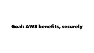 Goal: AWS benefits, securely 
 