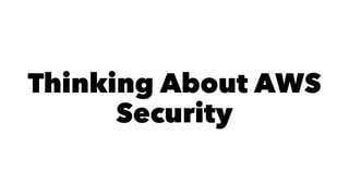 Thinking About AWS 
Security 
 