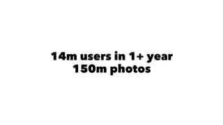 14m users in 1+ year 
150m photos 
 