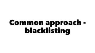 Common approach - 
blacklisting 
 
