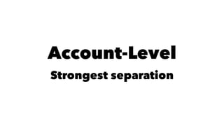 Account-Level 
Strongest separation 
 