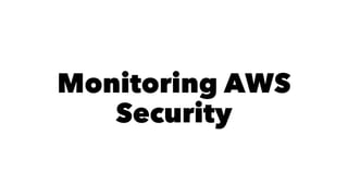 Monitoring AWS 
Security 
 