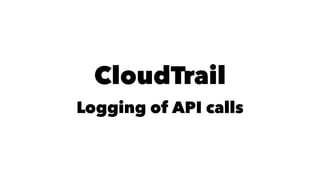 CloudTrail 
Logging of API calls 
 